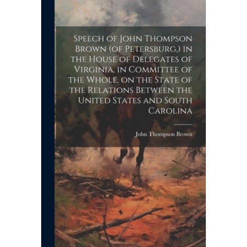 (영문도서) Speech of John Thompson Brown (of Petersburg ) in the House of Delegates of Virginia in Com... Paperback, Legare Street Press, English, 9781022448155