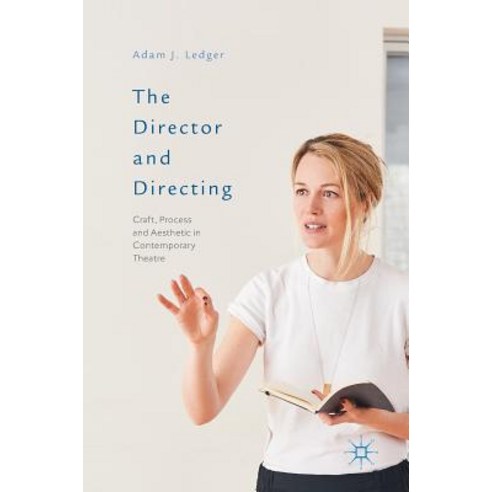 (영문도서) The Director and Directing: Craft Process and Aesthetic in Contemporary Theatre Hardcover, Palgrave MacMillan, English, 9781137407665