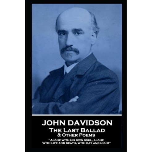 John Davidson - The Last Ballad & Other Poems: ''Alone with his own soul alone With life and death ... Paperback, Portable Poetry