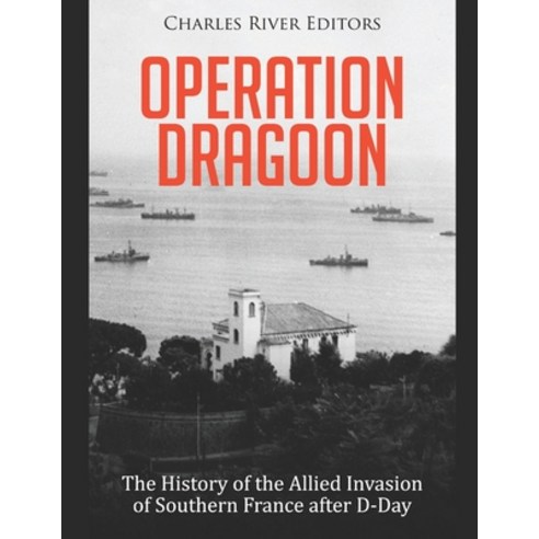 (영문도서) Operation Dragoon: The History of the Allied Invasion of Southern France after D-Day Paperback, Independently Published, English, 9798761595057