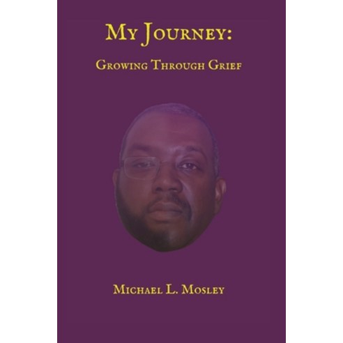 My Journey: Growing Through Grief Paperback, Michael Mosley, English, 9781736433928