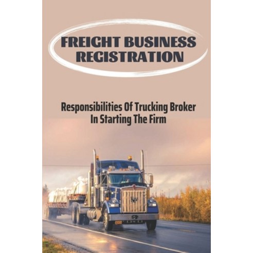 (영문도서) Freight Business Registration: Responsibilities Of Trucking Broker In Starting The Firm: Truc... Paperback, Independently Published, English, 9798548144492
