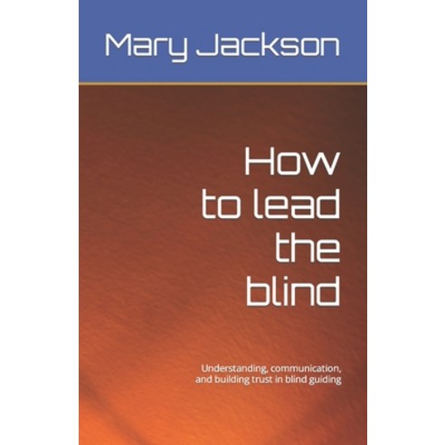(영문도서) How to lead the blind: Understanding communication and building ...