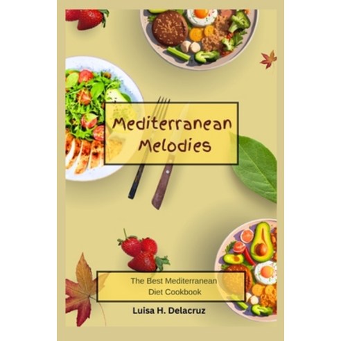 (영문도서) Mediterranean Melodies: The Best Mediterranean Diet Cookbook Paperback, Independently Published, English, 9798854467858