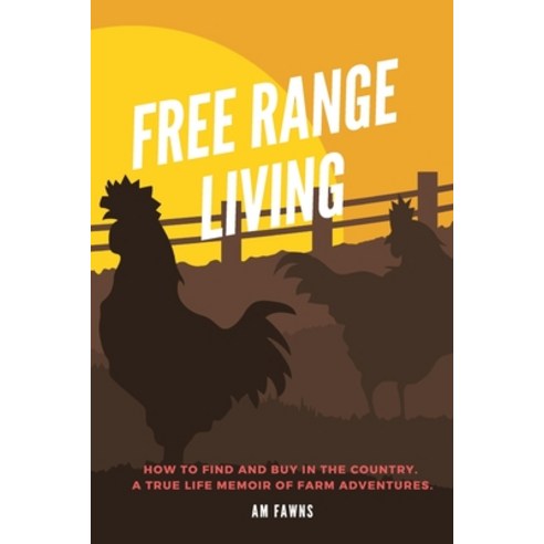 Free Range Living: A memoir of farm life love and adventure. Paperback, Independently Published