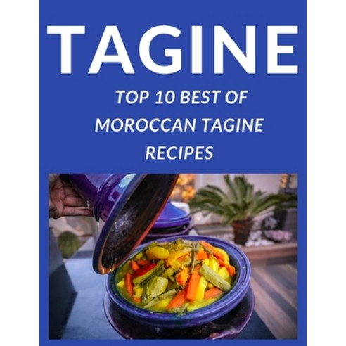Tagine - Top 10 Best of Moroccan Tagine Recipes: Learn How to Prepare and Cook the 10 Best Tagines L... Paperback, Independently Published, English, 9798718461763