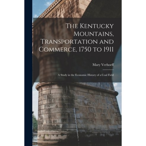 (영문도서) The Kentucky Mountains Transportation and Commerce 1750 to 1911: A Study in the Economic Hi... Paperback, Legare Street Press, English, 9781016562980