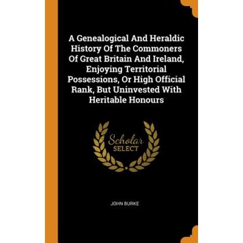 (영문도서) A Genealogical and Heraldic History of the Commoners of Great Britain and Ireland Enjoying T... Hardcover, Franklin Classics Trade Press, English, 9780353432307
