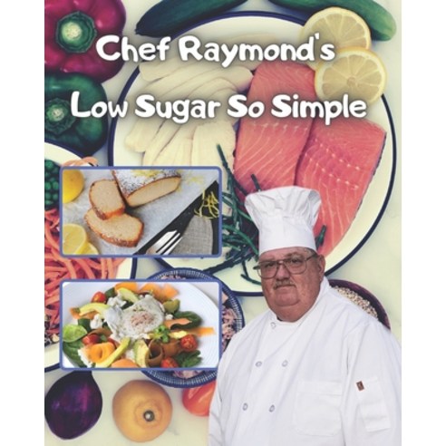 Chef Raymond''s Low Sugar So Simple: low sugar recipes cookbook Paperback, Independently Published