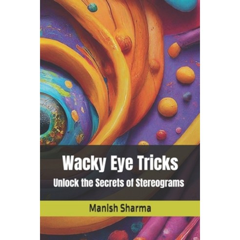 (영문도서) Wacky Eye Tricks: Unlock the Secrets of Stereograms Paperback, Independently Published, English, 9798323545155