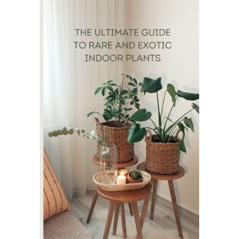 (영문도서) The Ultimate Guide to Rare and Exotic Indoor Plants Paperback, Independently Published, English, 9798873972227
