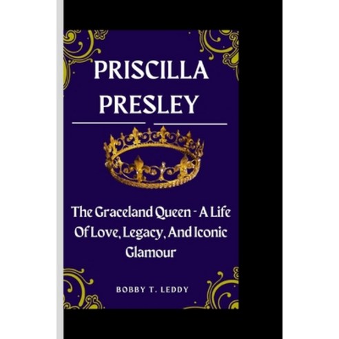 (영문도서) Priscilla: The Graceland Queen - A Life of Love Legacy and Iconic Glamour Paperback, Independently Published, English, 9798867527587