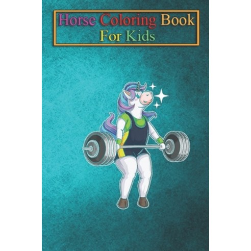 Horse Coloring Book For Kids: Unicorn Weightlifting Horned Horse Workout Unicorns Rainbow Magic Fant... Paperback, Independently Published, English, 9798693644922