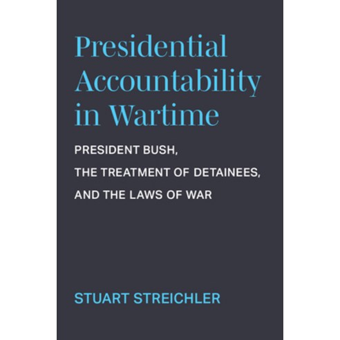 (영문도서) Presidential Accountability in Wartime: President Bush the Treatment of Detainees and the L... Paperback, University of Michigan Press, English, 9780472056491