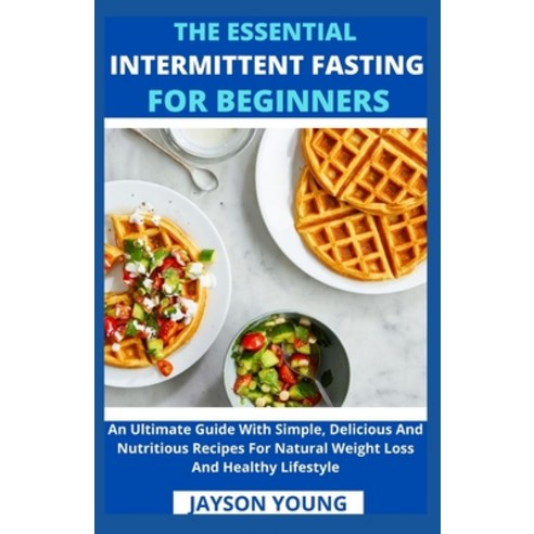 (영문도서) The Essential Intermittent Fasting For Beginners: An Ultimate Guide With Simple Delicious An... Paperback, Independently Published, English, 9798536955529