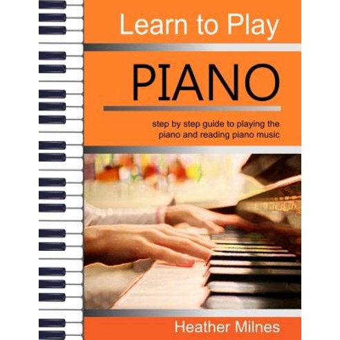 Learn to Play Piano: Step by step guide to playing the piano - Perfect ...