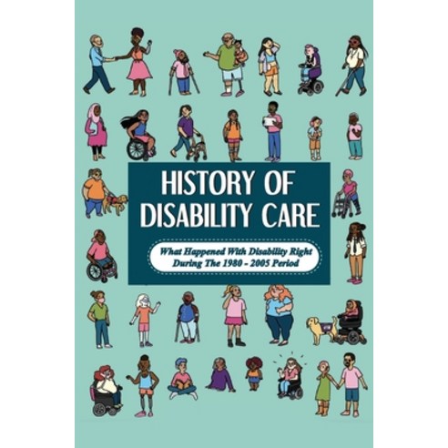 (영문도서) History Of Disability Care: What Happened With Disability Right During The 1980 - 2005 Period... Paperback, Independently Published, English, 9798533292382