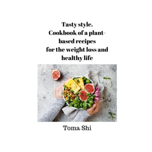 Tasty style. Cookbook of a plant-based recipes for the weight loss and healthy life Paperback, Independently Published