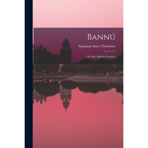 (영문도서) Bannú: Or Our Afghan Frontier Paperback, Legare Street Press, English, 9781016712316