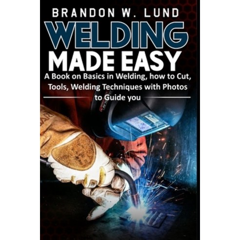 (영문도서) Welding Made Easy: A Book on Basics in Welding how to Cut Tools Welding Techniques with Ph... Paperback, Independently Published, English, 9798537638551