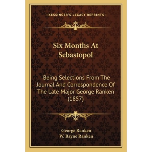 Six Months At Sebastopol: Being Selections From The Journal And Correspondence Of The Late Major Geo... Paperback, Kessinger Publishing