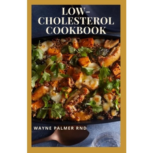 Low-Cholesterol Cook Book: Low Cholesterol Effective Recipes That Would Keep Your And Your Family He... Paperback, Independently Published
