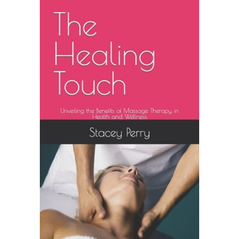 (영문도서) The Healing Touch: Unveiling the Benefits of Massage Therapy in Health and Wellness Paperback, Independently Published, English, 9798879746167