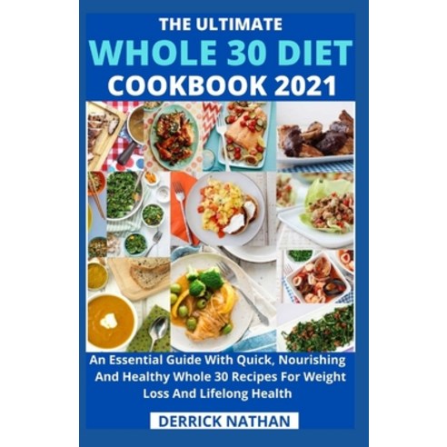 The Ultimate Whole 30 Diet Cookbook 2o21: An Essential Guide With Quick Nourishing And Healthy Whol... Paperback, Independently Published, English, 9798736070237