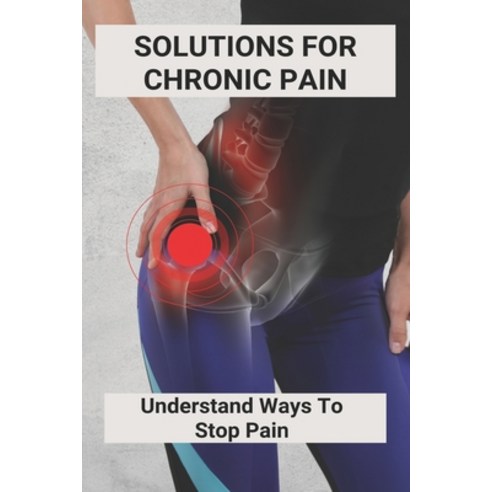 (영문도서) Solutions For Chronic Pain: Understand Ways To Stop Pain: Chronic Pelvic Pain Syndrome Paperback, Independently Published, English, 9798501756274