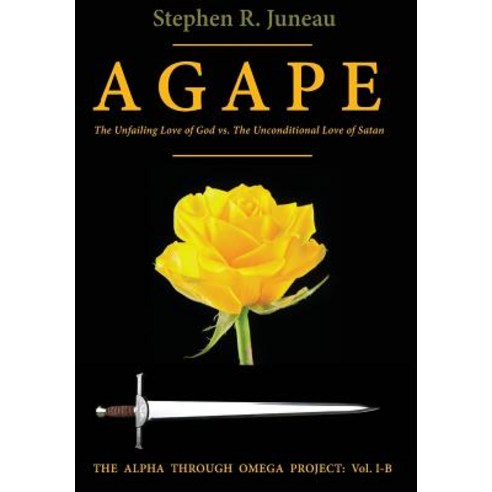 AGAPE-Part B: The Unfailing Love of God vs The Unconditional Love of Satan Hardcover, Alpha Through Omega Project