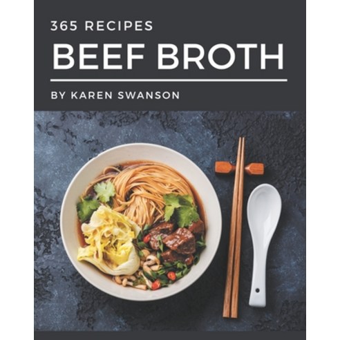 365 Beef Broth Recipes: Enjoy Everyday With Beef Broth Cookbook! Paperback, Independently Published, English, 9798574163900