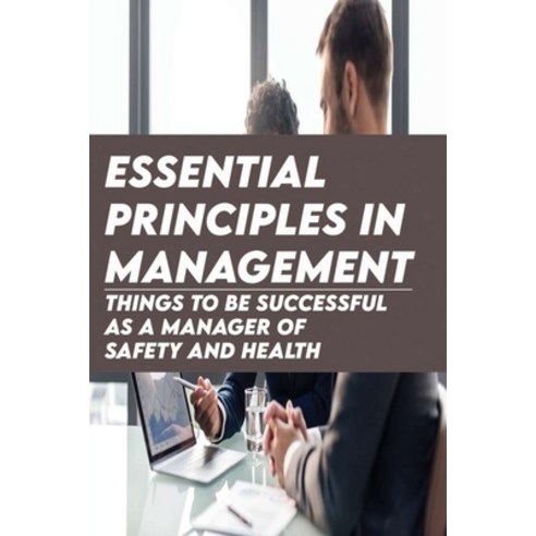 Essential Principles In Management: Things To Be Successful As A Manager Of Safety And Health: Entre... Paperback, Independently Published, English, 9798737042363