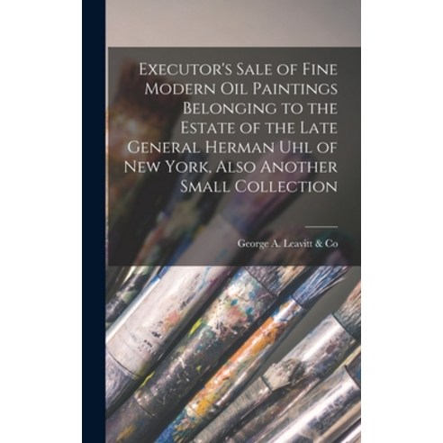 (영문도서) Executor''s Sale of Fine Modern Oil Paintings Belonging to the Estate of the Late General Herm... Hardcover, Legare Street Press, English, 9781015376663