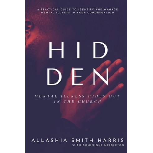 Hidden: Mental Illness Hides Out in the Church Paperback, Independently Published