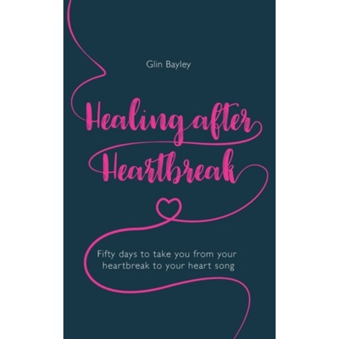 Healing After Heartbreak: Fifty days to take you from your heartbreak to your heart song Paperback, Rethink Press
