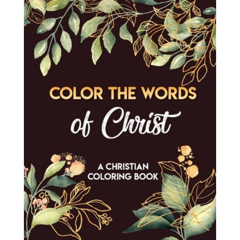 Color The Words Of Christ (A Christian Coloring Book): Coloring Book Christian Paperback, Independently Published, English, 9798564950633
