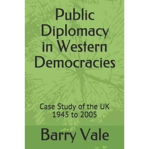 Public Diplomacy in Western Democracies: Case Study of the UK 1945 to 2005 Paperback, Independently Published