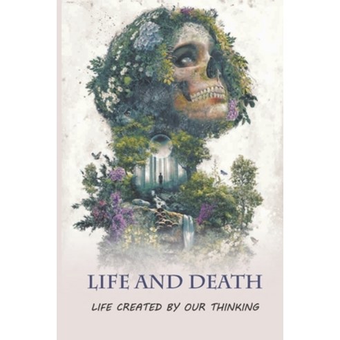 (영문도서) Life And Death: Life Created By Our Thinking: The Fear Of The Death Paperback, Independently Published, English, 9798513260134