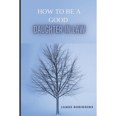 (영문도서) How to Become a Good Daughter-In-Law: The Ultimate Guide on How to Interact with Your In-Laws Paperback, Independently Published, English, 9798386500047