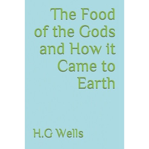 The Food of the Gods and How it Came to Earth Paperback, Independently Published, English, 9798728362920