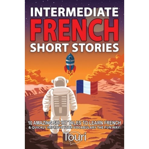 Intermediate French Short Stories: 10 Amazing Short Tales to Learn French & Quickly Grow Your Vocabu... Paperback, Touri Language Learning