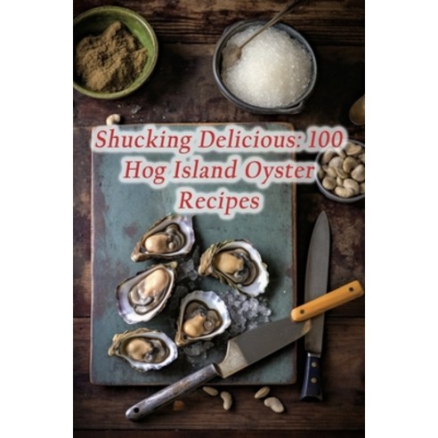 (영문도서) Shucking Delicious: 100 Hog Island Oyster Recipes Paperback, Independently Published, English, 9798859811373