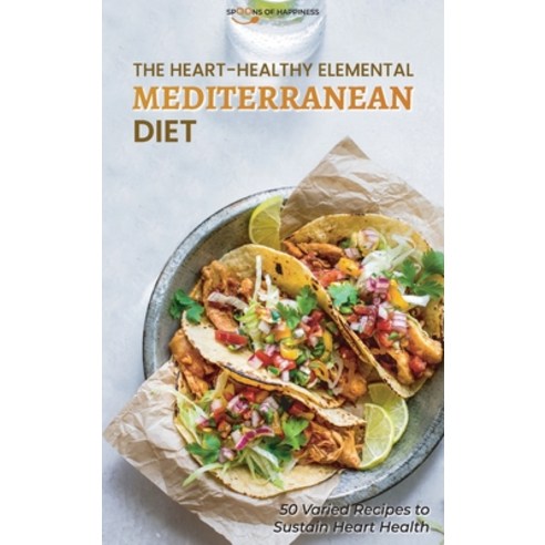 The Heart-Healthy Elemental Mediterranean Diet: 50 Varied Recipes to Sustain Heart Hardcover, Soh Series, English, 9781801564564