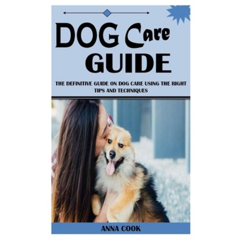 (영문도서) Dog Care Guide: The Definitive Guide On Dog Care Using The Right Tips And Techniques Paperback, Independently Published, English, 9798522514556