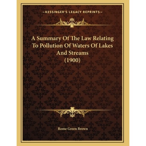 A Summary Of The Law Relating To Pollution Of Waters Of Lakes And Streams (1900) Paperback, Kessinger Publishing, English, 9781164551980