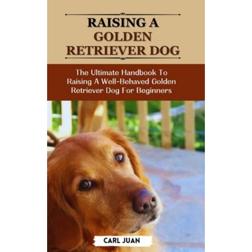 (영문도서) Golden Retriever Dog: The Ultimate Handbook To Raising A Well ...