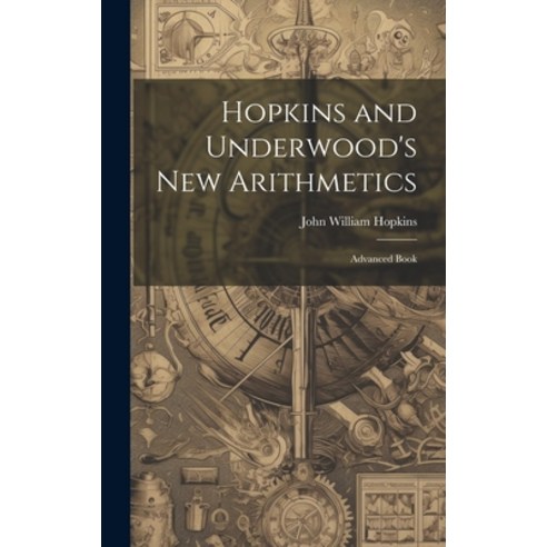 (영문도서) Hopkins and Underwood''s New Arithmetics: Advanced Book Hardcover, Legare Street Press, English, 9781019811627