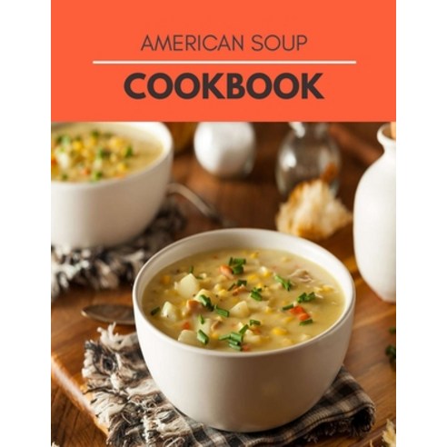 American Soup Cookbook: Easy and Delicious for Weight Loss Fast Healthy Living Reset your Metabolism Paperback, Independently Published