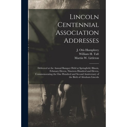 (영문도서) Lincoln Centennial Association Addresses: Delivered at the Annual Banquet Held at Springfield... Paperback, Legare Street Press, English, 9781014606280
