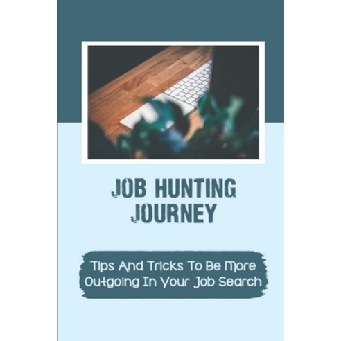 (영문도서) Job Hunting Journey: Tips And Tricks To Be More Outgoing In Your Job Search: How To Write A P... Paperback, Independently Published, English, 9798544611820